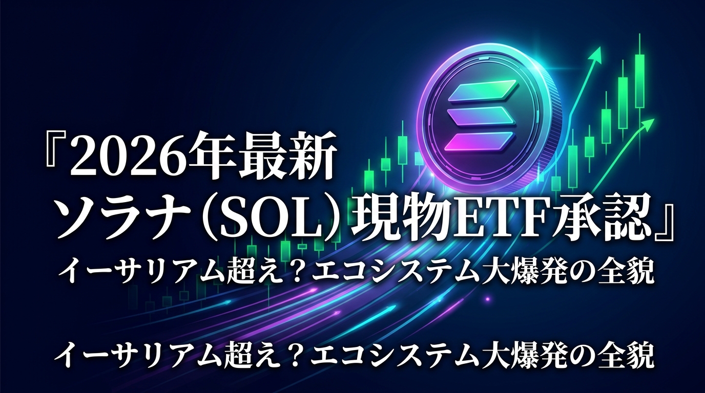 【2026年最新】ソラナ（SOL）現物ETF承認はいつ？「第2のイーサリアム」へ大化けする客観的根拠と今仕込むべきソラナエコシステム爆益銘柄
